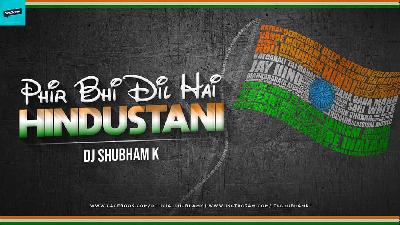 Phir Bhi Dil Hai Hindustani (Remix) - DJ Shubham K